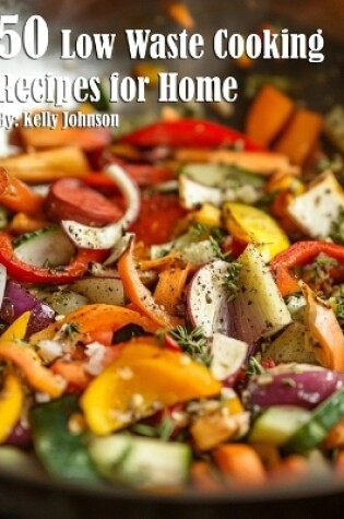 Cover of 50 Low Waste Cooking Recipes for Home