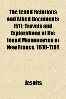 Book cover for The Jesuit Relations and Allied Documents (51); Travels and Explorations of the Jesuit Missionaries in New France, 1610-1791