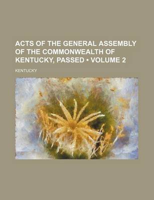 Book cover for Acts of the General Assembly of the Commonwealth of Kentucky, Passed (Volume 2)