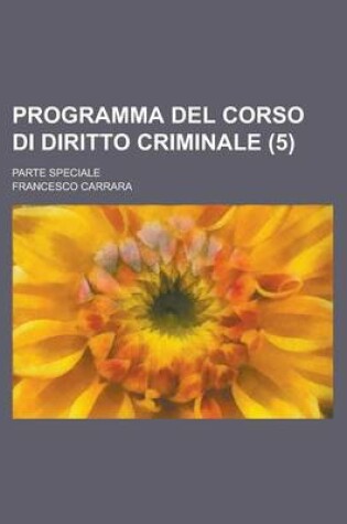 Cover of Programma del Corso Di Diritto Criminale; Parte Speciale (5 )