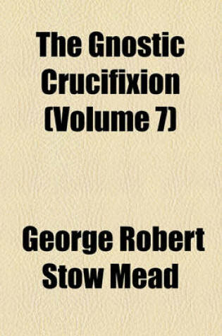 Cover of The Gnostic Crucifixion (Volume 7)