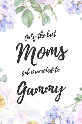 Book cover for Only the Best Moms Get Promoted To Gammy