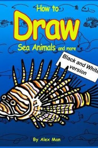 Cover of How to Draw Sea Animals and More. Black and White Version.