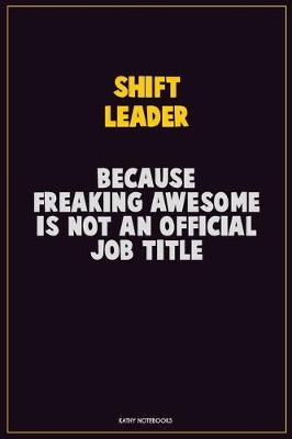 Book cover for Shift Leader, Because Freaking Awesome Is Not An Official Job Title