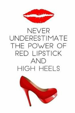 Cover of Never Underestimate the Power of Red Lipstick and High Heels