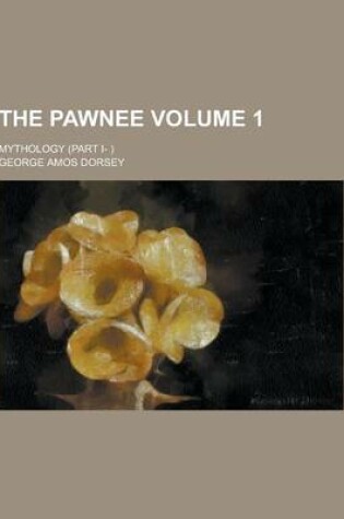 Cover of The Pawnee; Mythology (Part I- ) Volume 1