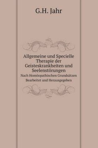 Cover of Allgemeine und Specielle Therapie der Geisteskrankheiten und Seelenstörungen Nach Homöopathischen Grundsätzen Bearbeitet und Herausgegeben