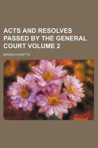 Cover of Acts and Resolves Passed by the General Court Volume 2