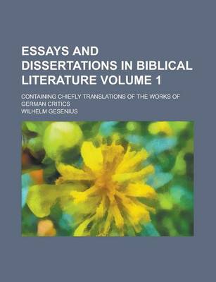 Book cover for Essays and Dissertations in Biblical Literature; Containing Chiefly Translations of the Works of German Critics Volume 1