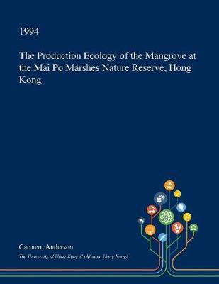 Book cover for The Production Ecology of the Mangrove at the Mai Po Marshes Nature Reserve, Hong Kong