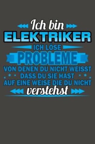 Cover of Ich bin Elektriker Ich loese Probleme von denen du nicht weisst dass du sie hast auf eine Weise die du nicht verstehst