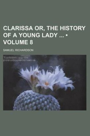 Cover of Clarissa Or, the History of a Young Lady (Volume 8)