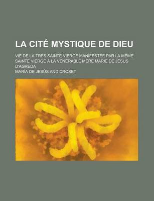 Book cover for La Cite Mystique de Dieu; Vie de la Tres Sainte Vierge Manifestee Par La Meme Sainte Vierge a la Venerable Mere Marie de Jesus D'Agreda