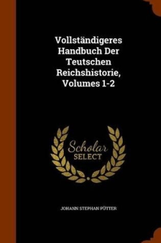 Cover of Vollstandigeres Handbuch Der Teutschen Reichshistorie, Volumes 1-2