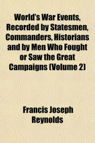 Cover of World's War Events, Recorded by Statesmen, Commanders, Historians and by Men Who Fought or Saw the Great Campaigns (Volume 2)