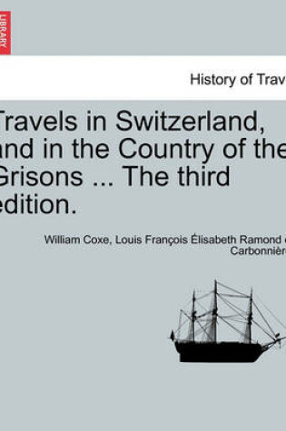 Cover of Travels in Switzerland, and in the Country of the Grisons ... the Third Edition. Vol. I, a New Edition
