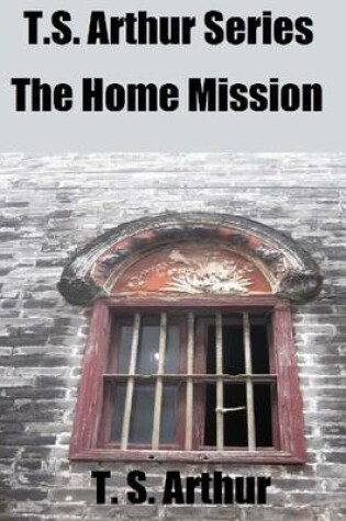 Cover of T.S. Arthur Series: The Home Mission