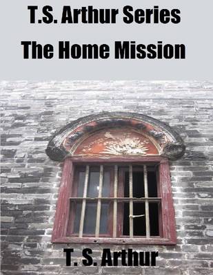 Book cover for T.S. Arthur Series: The Home Mission