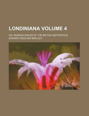 Book cover for Londiniana Volume 4; Or, Reminiscences of the British Metropolis