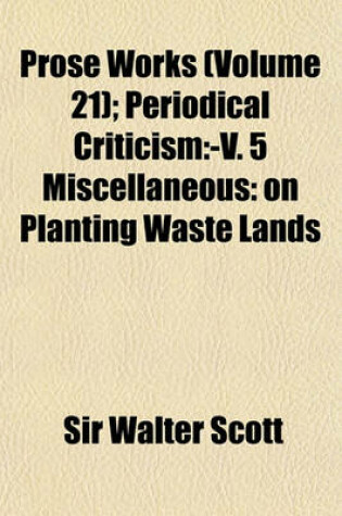 Cover of Prose Works Volume 21; Periodical Criticism-V. 5 Miscellaneous on Planting Waste Lands