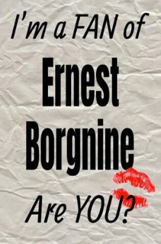 Cover of I'm a Fan of Ernest Borgnine Are You? Creative Writing Lined Journal