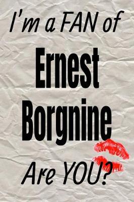 Book cover for I'm a Fan of Ernest Borgnine Are You? Creative Writing Lined Journal