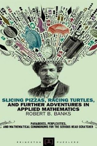 Cover of Slicing Pizzas, Racing Turtles, and Further Adventures in Applied Mathematics