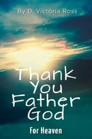 Cover of Thank You Father God For Heaven