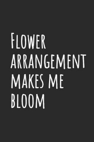 Cover of Flower Arrangement Makes Me Bloom