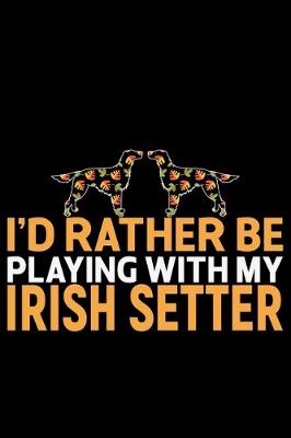 Book cover for I'd Rather Be Playing with My Irish Setter