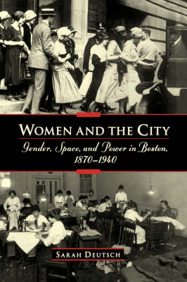 Book cover for Women and the city: Gender, Space, and Power in Boston, 1870-1940