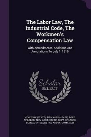 Cover of The Labor Law, the Industrial Code, the Workmen's Compensation Law