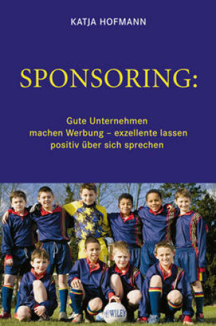 Cover of Sponsoring: Gute Unternehmen machen Werbung, exzellente lassen positiv über sich sprechen