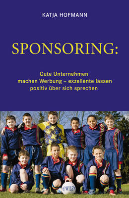 Book cover for Sponsoring: Gute Unternehmen machen Werbung, exzellente lassen positiv über sich sprechen