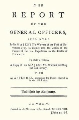 Cover of REPORT OF THE GENERAL OFFICERS, Appointed By His Majesty's Warrant of the First of November 1757, to inquire into the causes of the Failure of the late Expedition to the Coast of France