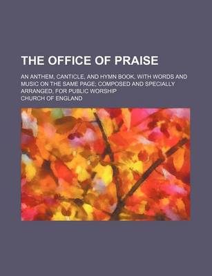 Book cover for The Office of Praise; An Anthem, Canticle, and Hymn Book, with Words and Music on the Same Page; Composed and Specially Arranged, for Public Worship