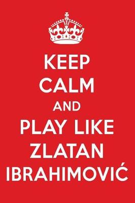 Book cover for Keep Calm and Play Like Zlatan Ibrahimovic