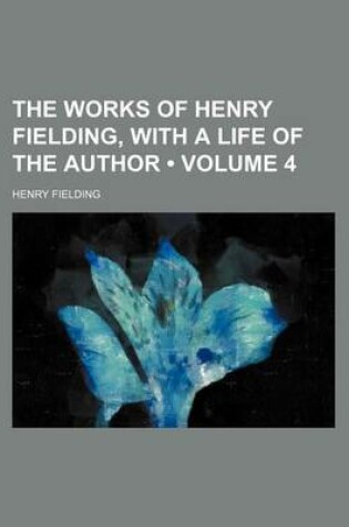 Cover of The Works of Henry Fielding, with a Life of the Author (Volume 4)