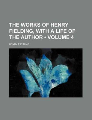 Book cover for The Works of Henry Fielding, with a Life of the Author (Volume 4)