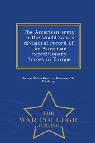 Cover of The American Army in the World War; A Divisional Record of the American Expeditionary Forces in Europe - War College Series