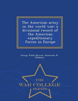 Book cover for The American Army in the World War; A Divisional Record of the American Expeditionary Forces in Europe - War College Series