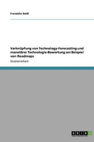 Cover of Verknupfung von Technology-Forecasting und monetarer Technologie-Bewertung am Beispiel von Roadmaps