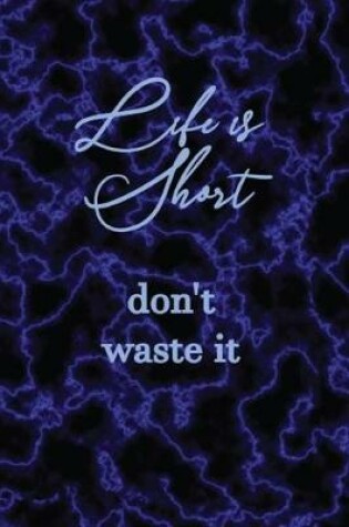 Cover of Life Is Short Don't Waste It