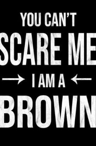 Cover of You Can't Scare Me I'm A Brown