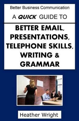 Book cover for A Quick Guide to Better Emails, Presentations, Telephone Skills, Writing & Grammar