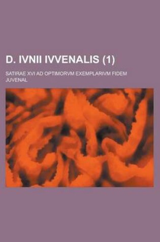 Cover of D. Ivnii Ivvenalis; Satirae XVI Ad Optimorvm Exemplarivm Fidem (1 )