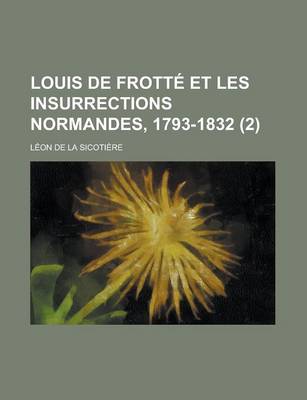 Book cover for Louis de Frotte Et Les Insurrections Normandes, 1793-1832 (2 )