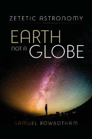 Cover of Zetetic Astronomy Earth Not a Globe