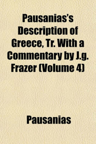 Cover of Pausanias's Description of Greece, Tr. with a Commentary by J.G. Frazer (Volume 4)