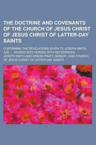Cover of The Doctrine and Covenants of the Church of Jesus Christ of Jesus Christ of Latter-Day Saints; Containing the Revelations Given to Joseph Smith, Jun. ... Divided Into Verses with References